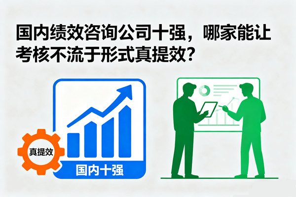 國內績效咨詢公司十強，哪家能讓考核不流于形式真提效？