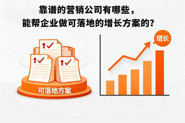 靠譜的營銷公司有哪些，能幫企業(yè)做可落地的增長方案的？